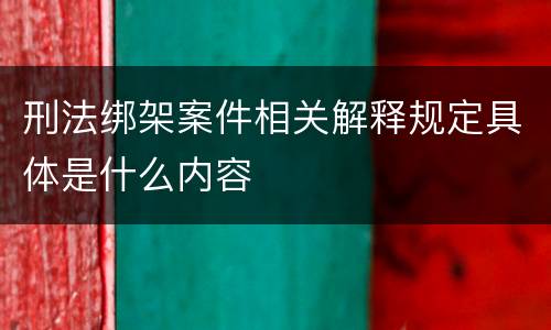 刑法绑架案件相关解释规定具体是什么内容