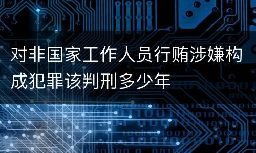对非国家工作人员行贿涉嫌构成犯罪该判刑多少年