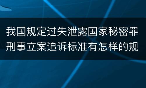 我国规定过失泄露国家秘密罪刑事立案追诉标准有怎样的规定