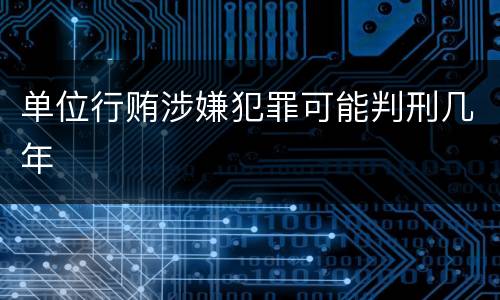 单位行贿涉嫌犯罪可能判刑几年
