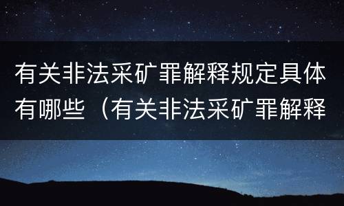 有关非法采矿罪解释规定具体有哪些（有关非法采矿罪解释规定具体有哪些内容）