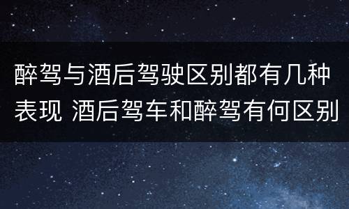 醉驾与酒后驾驶区别都有几种表现 酒后驾车和醉驾有何区别