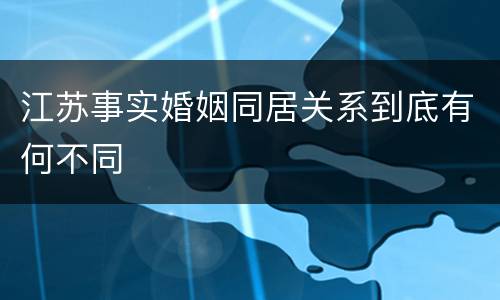江苏事实婚姻同居关系到底有何不同