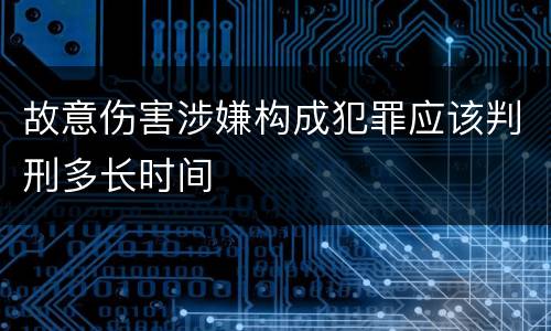 故意伤害涉嫌构成犯罪应该判刑多长时间