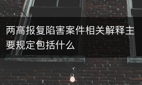两高报复陷害案件相关解释主要规定包括什么
