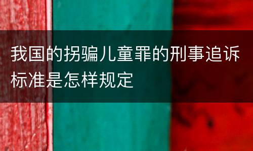 我国的拐骗儿童罪的刑事追诉标准是怎样规定