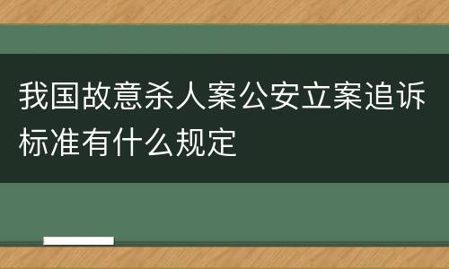 我国故意杀人案公安立案追诉标准有什么规定