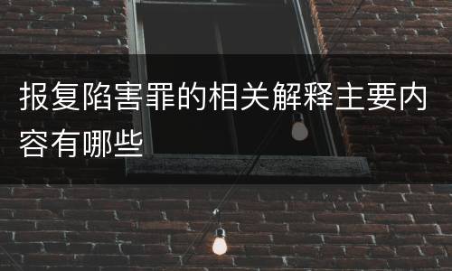 报复陷害罪的相关解释主要内容有哪些