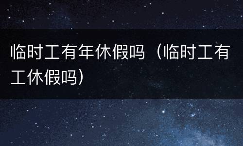 临时工有年休假吗（临时工有工休假吗）