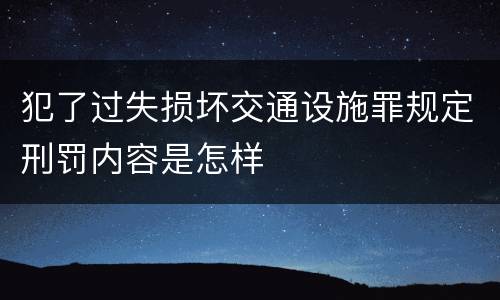 犯了过失损坏交通设施罪规定刑罚内容是怎样