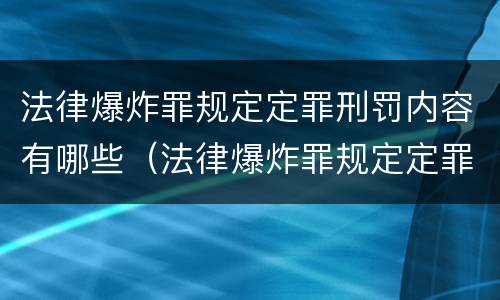 法律爆炸罪规定定罪刑罚内容有哪些（法律爆炸罪规定定罪刑罚内容有哪些要求）