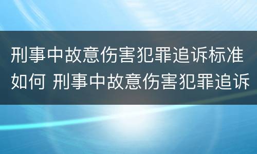 刑事中故意伤害犯罪追诉标准如何 刑事中故意伤害犯罪追诉标准如何计算