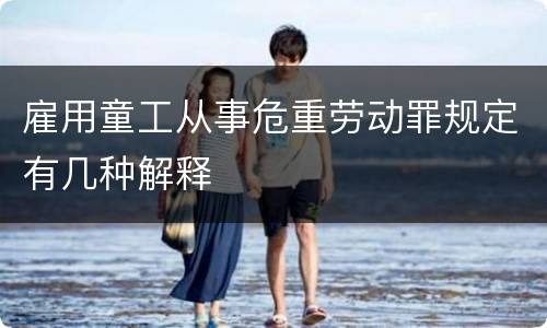 雇用童工从事危重劳动罪规定有几种解释