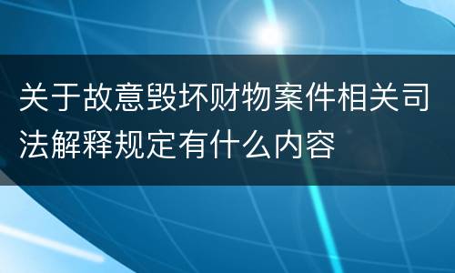 关于故意毁坏财物案件相关司法解释规定有什么内容