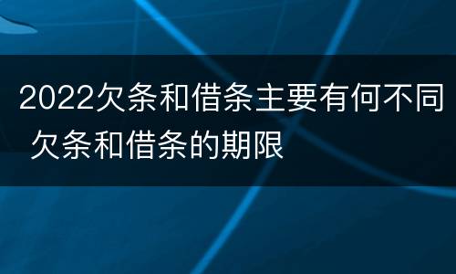 2022欠条和借条主要有何不同 欠条和借条的期限