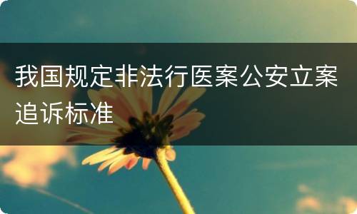 我国规定非法行医案公安立案追诉标准