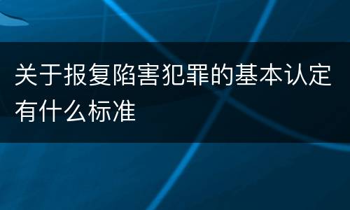 关于报复陷害犯罪的基本认定有什么标准
