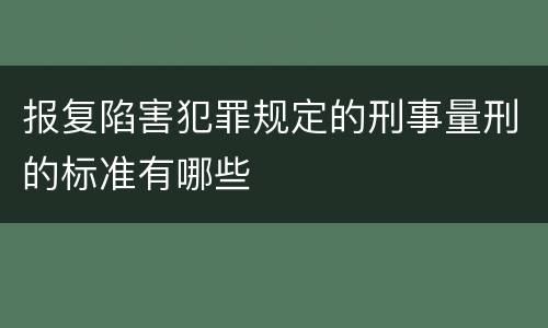 报复陷害犯罪规定的刑事量刑的标准有哪些