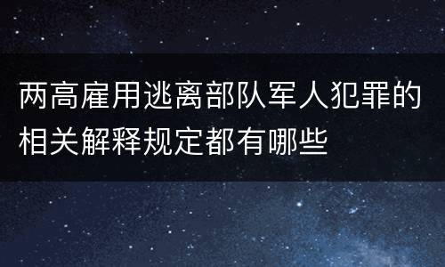 两高雇用逃离部队军人犯罪的相关解释规定都有哪些