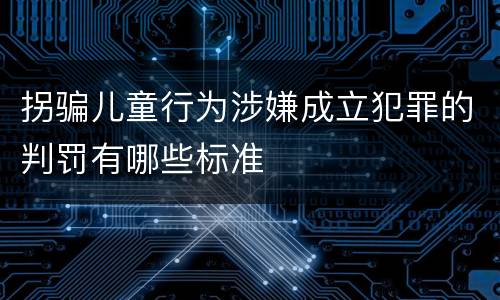 拐骗儿童行为涉嫌成立犯罪的判罚有哪些标准