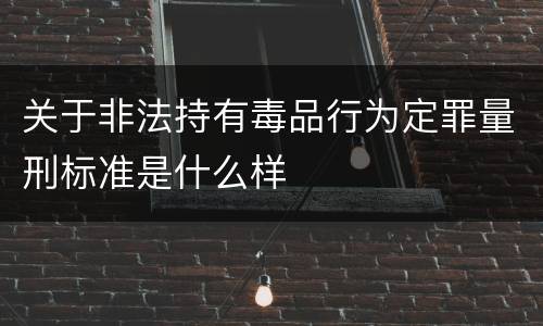 关于非法持有毒品行为定罪量刑标准是什么样