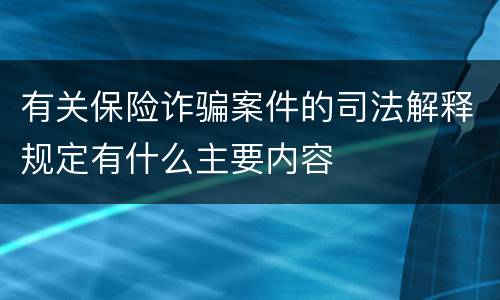 有关保险诈骗案件的司法解释规定有什么主要内容