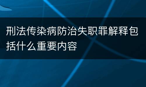 刑法传染病防治失职罪解释包括什么重要内容