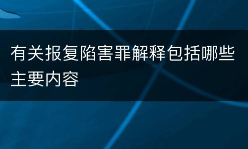 有关报复陷害罪解释包括哪些主要内容