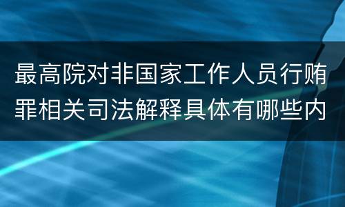 最高院对非国家工作人员行贿罪相关司法解释具体有哪些内容