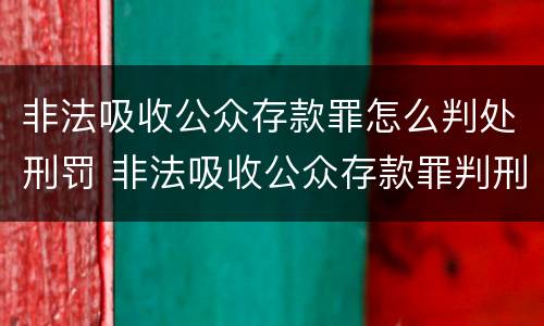 非法吸收公众存款罪怎么判处刑罚 非法吸收公众存款罪判刑标准