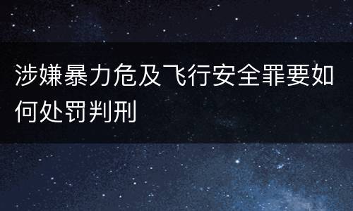 涉嫌暴力危及飞行安全罪要如何处罚判刑