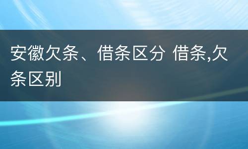 安徽欠条、借条区分 借条,欠条区别