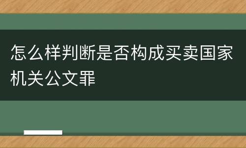 怎么样判断是否构成买卖国家机关公文罪