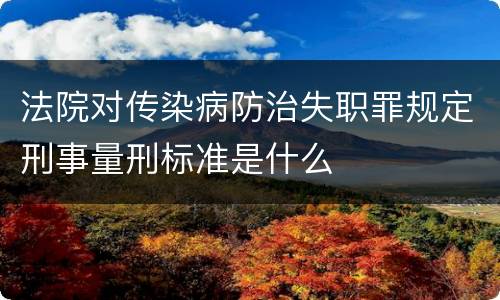 法院对传染病防治失职罪规定刑事量刑标准是什么