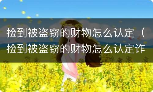 捡到被盗窃的财物怎么认定（捡到被盗窃的财物怎么认定诈骗）