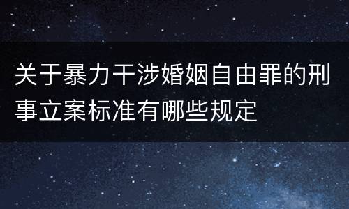 关于暴力干涉婚姻自由罪的刑事立案标准有哪些规定