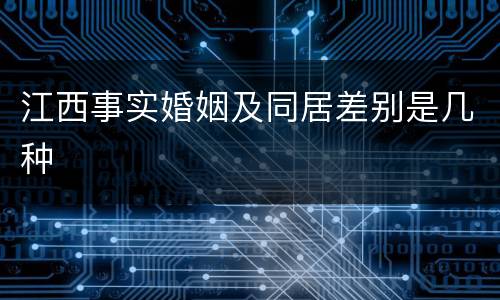 江西事实婚姻及同居差别是几种