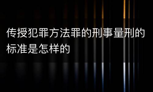 传授犯罪方法罪的刑事量刑的标准是怎样的