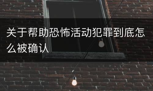 关于帮助恐怖活动犯罪到底怎么被确认