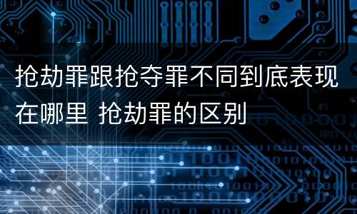 抢劫罪跟抢夺罪不同到底表现在哪里 抢劫罪的区别