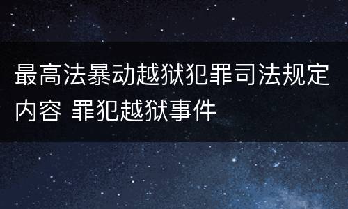 最高法暴动越狱犯罪司法规定内容 罪犯越狱事件