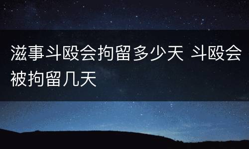 滋事斗殴会拘留多少天 斗殴会被拘留几天