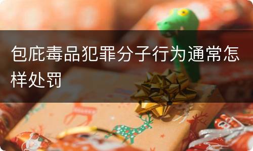包庇毒品犯罪分子行为通常怎样处罚