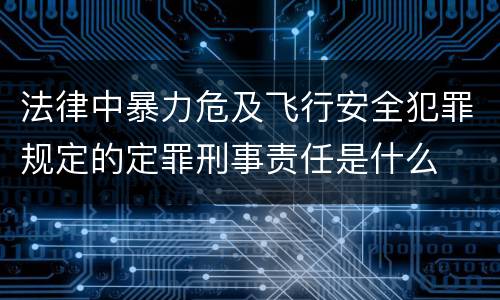 法律中暴力危及飞行安全犯罪规定的定罪刑事责任是什么