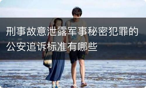 刑事故意泄露军事秘密犯罪的公安追诉标准有哪些