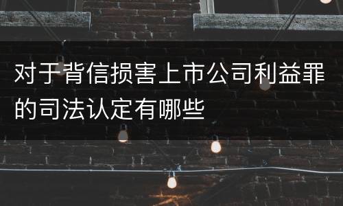 对于背信损害上市公司利益罪的司法认定有哪些