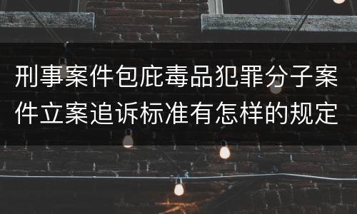 刑事案件包庇毒品犯罪分子案件立案追诉标准有怎样的规定