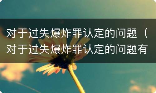 对于过失爆炸罪认定的问题（对于过失爆炸罪认定的问题有）