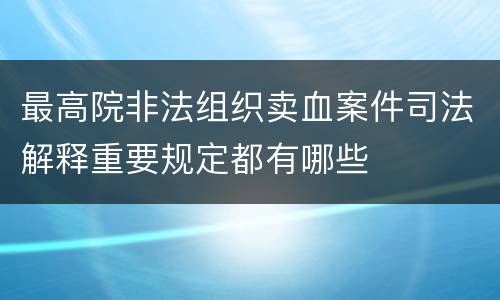 最高院非法组织卖血案件司法解释重要规定都有哪些
