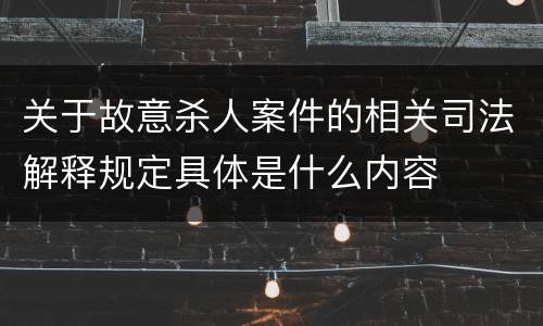 关于故意杀人案件的相关司法解释规定具体是什么内容